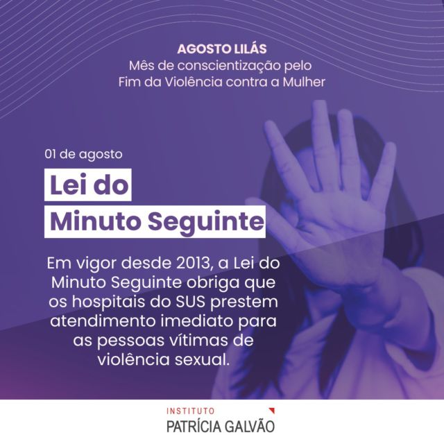 #AgostoLilás começou e casos graves de estupro contra mulheres seguem repercutindo na imprensa e nos alarmando. Queremos o fim desse cenário! 

No Brasil, a Lei do Minuto Seguinte (Lei 12.845), vigente desde 2013, visa garantir o acesso rápido e eficiente às vítimas de violência sexual, especialmente em casos de estupro.

A lei prevê que as vítimas devem ser amparadas com um atendimento especializado em hospitais públicos do Sistema Único de Saúde horas após o ocorrido. Além disso, é obrigação da unidade de saúde oferecer profilaxia para prevenir doenças sexualmente transmissíveis e medicamentos contraceptivos de emergência para evitar gravidez. 

Essa é uma importante conquista na luta pelos direitos das meninas e mulheres e de todas as vítimas de violência sexual no Brasil. Nos ajude a fazer essa informação chegar em mais pessoas! O respeito, a dignidade e o apoio necessário em momentos de vulnerabilidade diante de uma situação cruel e brutal como o estupro é direito das meninas e mulheres vítimas. A responsabilidade do enfrentamento às diversas formas de violência de gênero é de toda a sociedade. 

#InstitutoPatríciaGalvão #AgostoLilás  #LeiDoMinutoSeguinte  #ViolênciaSexual #Estupro #EstuproDeVulnerável #EstuproMarital #AbusoSexual  #BastaDeViolênciaContraMulher #PeloFimdaViolência #ViolenciaContraAsMulheres #AssédioSexual #ParaTodosVerem: texto alternativo