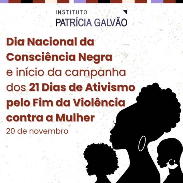 Hoje, 20 de novembro, celebramos o Dia da Consciência Negra, uma data em memória de Zumbi dos Palmares, líder quilombola que se tornou símbolo de resistência, coragem e luta por liberdade no Brasil. Este marco também dá início à campanha dos 21 Dias de Ativismo pelo Fim da Violência contra a Mulher, uma mobilização anual e internacional iniciada em 1991, que visa engajar a sociedade na prevenção e eliminação da violência contra mulheres e meninas.

A campanha ocorre entre 25 de novembro, Dia Internacional pela Eliminação da Violência contra as Mulheres, e 10 de dezembro, Dia Internacional dos Direitos Humanos. No entanto, o Instituto Patrícia Galvão inicia sua mobilização em 20 de novembro, reconhecendo a importância desta data para a luta por igualdade racial e justiça social para todas as mulheres negras, indígenas e quilombolas.

Neste dia, homenageamos a resistência, a cultura e a história do povo negro, reafirmando nosso compromisso com o enfrentamento de todas as formas de opressão de gênero e raça que ainda persistem e impedem mulheres e meninas de viverem com dignidade e igualdade.

#InstitutoPatriciaGalvao #ConsciênciaNegra #MulheresNegras #21DiasdeAtivismopeloFimdaViolênciacontraaMulher #ViolenciaContraAsMulheres #ViolênciaDeGêneroeRaça #PelaVidaDasMulheres