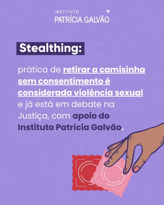 Você sabia que tirar a camisinha sem consentimento durante o sexo tem nome? É stealthing, uma forma de violência sexual.

Se acontece dentro de um relacionamento: namoro, casamento ou união estável, a vítima pode acionar a Lei Maria da Penha, que garante proteção, escuta qualificada e medidas urgentes.

O Instituto Patrícia Galvão foi aceito como amicus curiae em uma ação que discute o reconhecimento dessa prática como violência. Deslize o carrossel para entender melhor!

Se você for vítima ou conhecer alguém nessa situação:
📞 Ligue 180/190
📍 Procure uma delegacia da mulher ou centro de apoio

Confira nossas pesquisas de opinião em agenciapatriciagalvao.org.br (link na bio 🔗)

🎧 Quer entender mais sobre aborto legal? Ouça o podcast “Sala de Espera”, da Rádio Novelo em parceria com o Nem Presa Nem Morta (disponível nas principais plataformas digitais).

#InstitutoPatríciaGalvão #Stealthing #ViolênciaSexual #Estupro #ViolênciaContraAsMulheres #PelaVidaDasMulheres