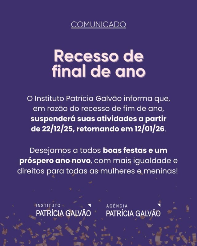 Aviso de recesso!

A equipe do Instituto Patrícia Galvão informa que, em razão do recesso de fim de ano, estará com as atividades suspensas a partir de 22/12/25, com retorno em 12/01/26.

Enquanto isso, caso esteja em busca de fontes e especialistas sobre violência contra mulheres e meninas ou desigualdades de gênero, convidamos você a acessar nosso banco de fontes. (link na bio 🔗)

Desejamos a todas e todos boas festas e um novo ano com mais igualdade, justiça e garantia de direitos para todas as mulheres e meninas. 💜

#InstitutoPatríciaGalvão